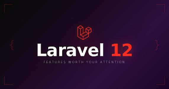 What's New in Laravel 12: The Features Worth Your Attention